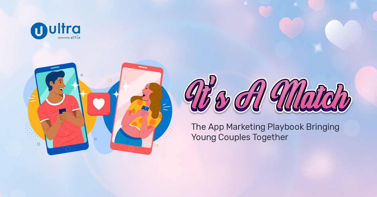 It’s A Match: The App Marketing Playbook Bringing Young Couples Together