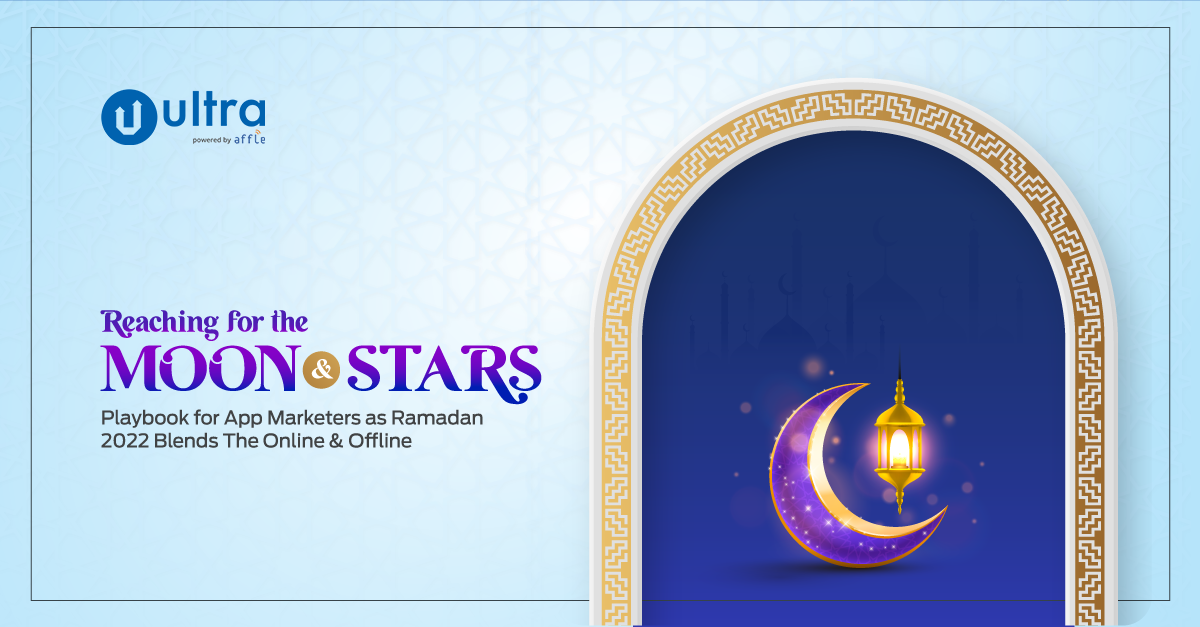 Reaching for the Moon and Stars: A Playbook for App Marketers as Ramadan 2022 Blends the Online and Offline