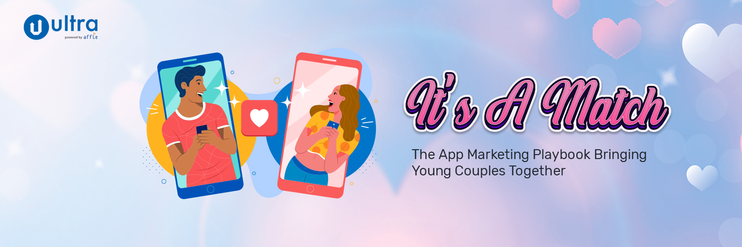 It’s A Match: The App Marketing Playbook Bringing Young Couples Together