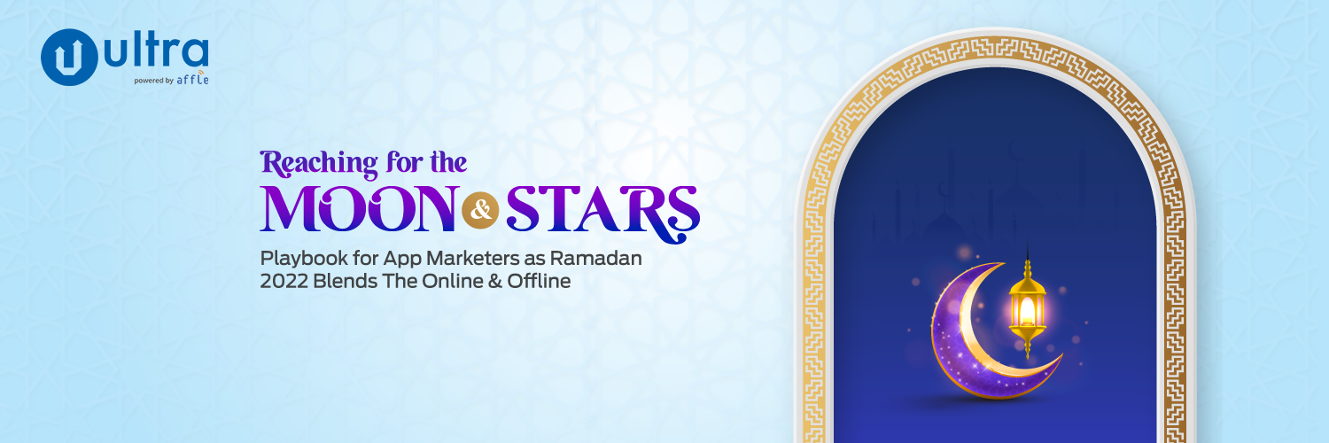 Reaching for the Moon and Stars: A Playbook for App Marketers as Ramadan 2022 Blends the Online and Offline