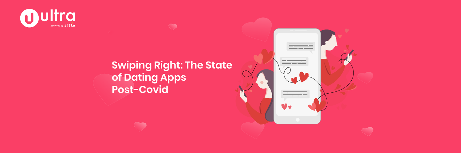 The State of Mobile Dating Apps Post-COVID and How to Make Users Swipe Right to Your App