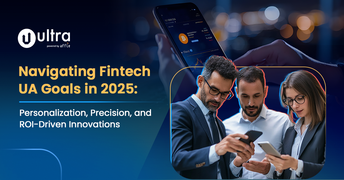 Navigating Fintech UA Goals in 2025: Personalization, Precision, and ROI-Driven Innovations